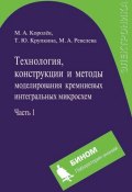 Технология, конструкции и методы моделирования кремниевых интегральных микросхем. Часть 1 (М. А. Королев, 2012)