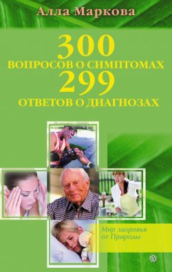 Книга "300 вопросов о симптомах и 299 ответов о диагнозах" – Алла Маркова, 2011