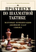 Практикум по шахматной тактике. Матовые комбинации. Двойной удар. Связка (Н. М. Калиниченко, 2014)