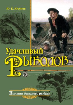 Книга "Удачливый рыболов" – Юрий Юсупов, 2013