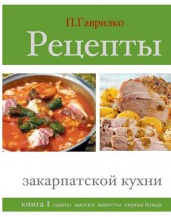 Книга "Рецепты закарпатской кухни. Книга 1" – Петр Гаврилко, 2012