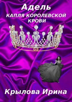 Книга "Адель. Капля королевской крови" – Ирина Крылова, 2013