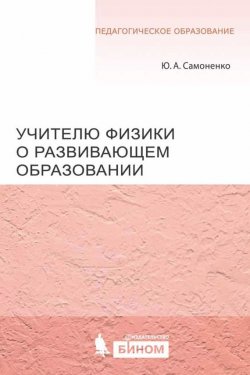 Книга "Учителю физики о развивающем образовании" {Педагогическое образование (Бином)} – Ю. А. Самоненко, 2012
