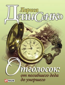 Книга "Отголосок: от погибшего деда до умершего" – Лариса Денисенко, 2012