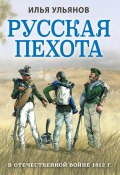 Русская пехота в Отечественной войне 1812 года (Илья Ульянов, 2013)