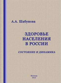 Книга "Здоровье населения в России: состояние и динамика" – А. А. Шабунова, Александра Шабунова, 2010