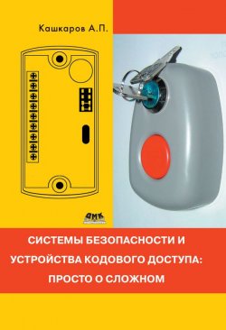 Книга "Системы безопасности и устройства кодового доступа: просто о сложном" – Андрей Кашкаров, 2014