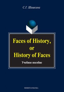Книга "Faces of History, or History in Faces. Учебное пособие" – С. Г. Шишкина, 2013