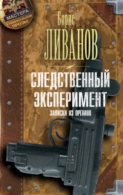 Книга "Следственный экспериМЕНТ. Записки из органов" – Борис Ливанов, 2013