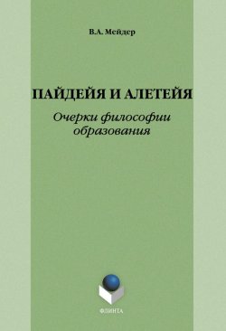 Книга "Пайдейя и алетейя: Очерки философии образования" – В. А. Мейдер, 2014