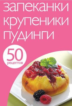 Книга "50 рецептов. Запеканки. Крупеники. Пудинги" {Кулинарная коллекция 50 рецептов} – , 2012