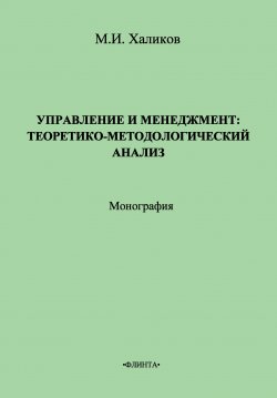 Книга "Управление и менеджмент. Теоретико-методологический анализ" – М. И. Халиков, Марат Халиков, 2013
