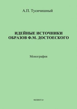 Книга "Идейные источники образов Ф. М. Достоевского" – А. П. Тусичишный, 2013