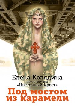 Книга "Под мостом из карамели" – Елена Колядина, 2013