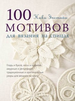 Книга "100 мотивов для вязания на спицах" – Ники Эпстайн, 2014