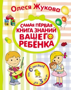 Книга "Самая первая книга знаний вашего ребенка. От 6 месяцев до 3 лет" – Олеся Жукова, 2014