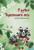 У ручья Черешневого леса (сборник) (Антон Евтушенко, 2014)