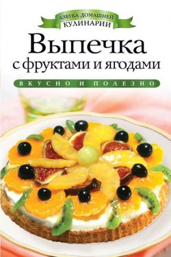 Книга "Выпечка с фруктами и ягодами" {Азбука домашней кулинарии} – Светлана Хворостухина, 2012