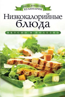 Книга "Низкокалорийные блюда" {Азбука домашней кулинарии} – Ирина Ульянова, 2012