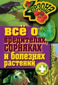 Все о вредителях, сорняках и болезнях растений (Максим Жмакин, 2011)