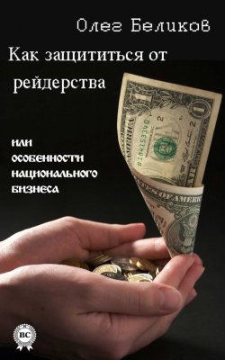 Книга "Как защититься от рейдерства, или Особенности национального бизнеса" – Олег Беликов, 2014
