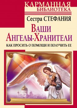 Книга "Ваши Ангелы-хранители. Как просить о помощи и получить ее" – Сестра Стефания, 2011