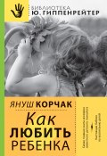 Как любить ребенка (Януш Корчак, 1920)