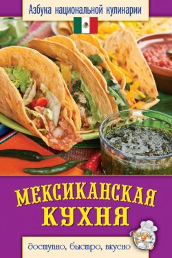Книга "Мексиканская кухня. Доступно, быстро, вкусно" {Азбука национальной кулинарии} – Светлана Семенова, 2013