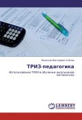 ТРИЗ-педагогика. Использование ТРИЗ в обучении школьников математике (В. В. Утёмов, 2012)