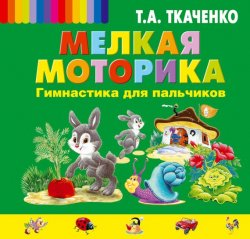 Книга "Мелкая моторика. Гимнастика для пальчиков" – Т. А. Ткаченко, 2010