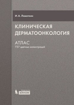 Книга "Клиническая дерматоонкология. Атлас" – И. А. Ламоткин, 2015