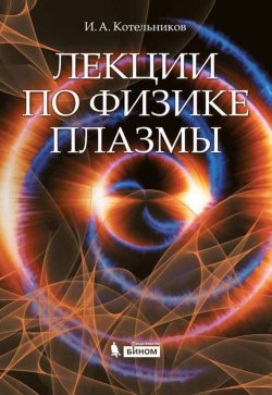 Книга "Лекции по физике плазмы" – И. А. Котельников, 2014