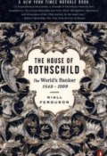 The House of Rothschild: Volume 2: The World's Banker: 1849–1999 (Ниалл Фергюсон, 1999)
