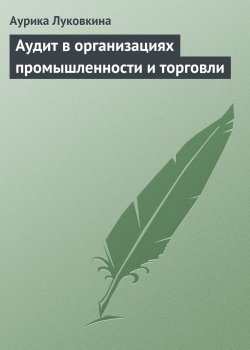 Книга "Аудит в организациях промышленности и торговли" – Аурика Луковкина, 2006