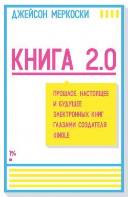 Книга "Книга 2.0. Прошлое, настоящее и будущее электронных книг глазами создателя Kindle" – Джейсон Меркоски, 2013