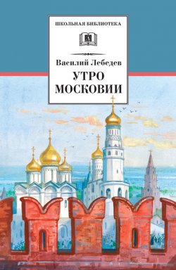 Книга "Утро Московии" {Школьная библиотека (Детская литература)} – Василий Лебедев, 1976