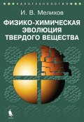 Книга "Физико-химическая эволюция твердого вещества" (И. В. Мелихов, 2012)