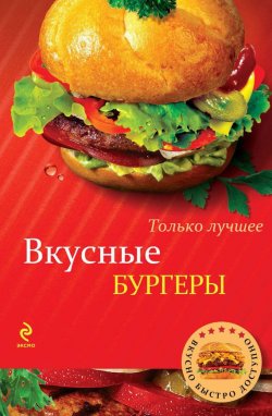 Книга "Вкусные бургеры" {Вкусно. Быстро. Доступно} – , 2014