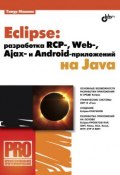 Книга "Eclipse: разработка RCP-, Web-, Ajax– и Android-приложений на Java" (Тимур Машнин, 2013)