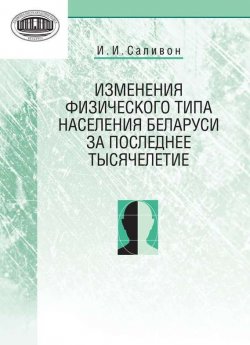 Книга "Изменения физического типа населения Беларуси за последнее тысячелетие" – И. И. Саливон, 2011