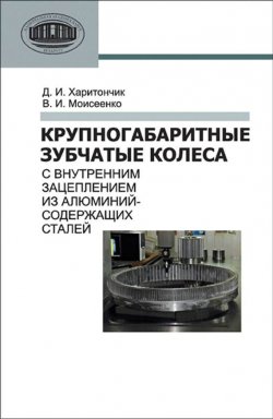 Книга "Крупногабаритные зубчатые колеса с внутренним зацеплением из алюминийсодержащих сталей" – Д. И. Харитончик, 2012