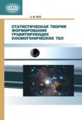 Статистическая теория формирования гравитирующих космогонических тел (А. М. Крот, 2012)
