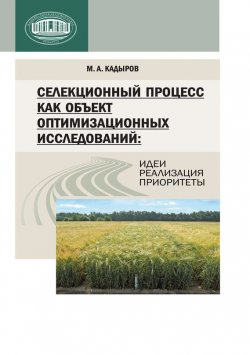 Книга "Селекционный процесс как объект оптимизационных исследований: идеи, реализация, приоритеты" – М. А. Кадыров, 2012