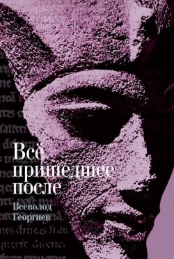 Книга "Всё пришедшее после" – Всеволод Георгиев, 2014