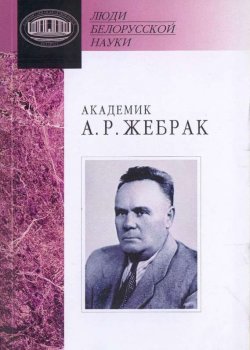 Книга "Академик А. Р. Жебрак: Документы и материалы" {Люди белорусской науки} – , 2007