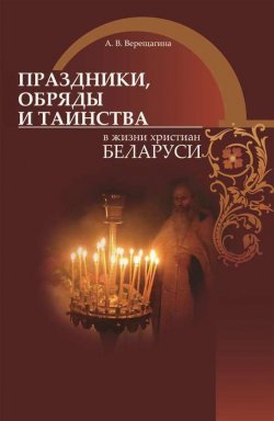 Книга "Праздники, обряды и таинства в жизни христиан Беларуси" – А. В. Верещагина, Александра Верещагина, 2009