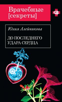 Книга "До последнего удара сердца" {Врачебные секреты} – Юлия Алейникова, 2014