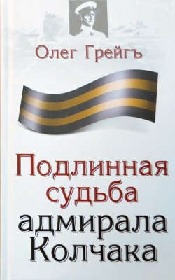 Книга "Подлинная судьба адмирала Колчака" – Олег Грейгъ, 2008