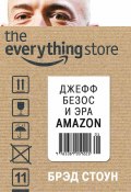 The Everything Store. Джефф Безос и эра Amazon (Брэд Стоун, 2013)