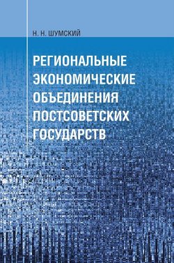 Книга "Региональные экономические объединения постсоветских государств" – Н. Н. Шумский, 2010